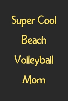 Paperback Super Cool Beach Volleyball Mom: Lined Journal, 120 Pages, 6 x 9, Funny Beach Volleyball Gift Idea, Black Matte Finish (Super Cool Beach Volleyball Mo Book