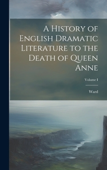 Hardcover A History of English Dramatic Literature to the Death of Queen Anne; Volume I Book