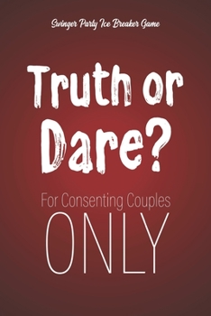 Swinger Party Ice Breaker Game Truth or Dare - For Consenting Couples ONLY: Perfect for Valentine's day gift for him or her - Sex Game for Consenting Adults!