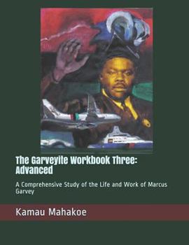 Paperback The Garveyite Workbook Three: Advanced: A Comprehensive Study of the Life and Work of Marcus Garvey Book