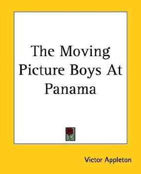 The Moving Picture Boys at Panama: Stirring Adventures Along the Great Canal