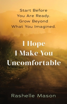 Paperback I Hope I Make You Uncomfortable: Start before you are ready. Grow beyond what you imagined. Book