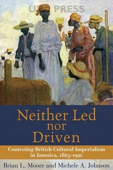 Hardcover Neither Led Nor Driven: Contesting British Cultural Imperialism in Jamaica, 1865-1920 Book