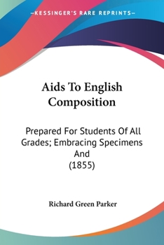 Paperback Aids To English Composition: Prepared For Students Of All Grades; Embracing Specimens And (1855) Book