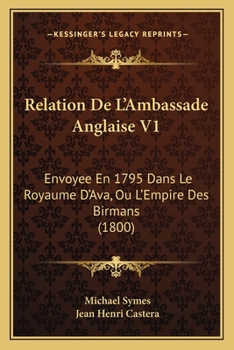 Paperback Relation De L'Ambassade Anglaise V1: Envoyee En 1795 Dans Le Royaume D'Ava, Ou L'Empire Des Birmans (1800) [French] Book