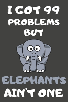 Paperback I Got 99 Problems But Elephants Ain't One: Elephant Gifts Blank Lined Notebooks, Journals, Planners and Diaries to Write In - For Elephant Lovers Book