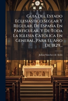 Paperback Guia Del Estado Eclesiástico Seglar Y Regular, De España En Particular, Y De Toda La Iglesia Católica En General, Para El Año De 1829... [Spanish] Book