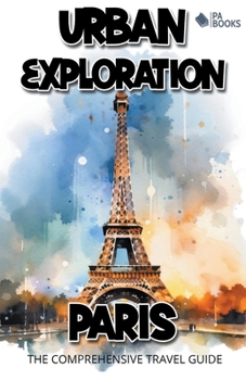 Paperback Urban Exploration - Paris The Comprehensive Travel Guide Book