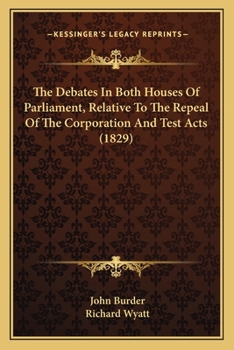Paperback The Debates In Both Houses Of Parliament, Relative To The Repeal Of The Corporation And Test Acts (1829) Book