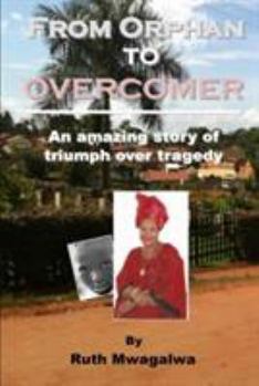 From Orphan to Overcomer: An Amazing Story of Triumph Over Tragedy