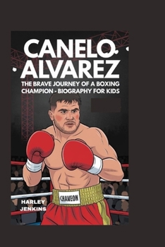 CANELO ALVAREZ: The Brave Journey of a Boxing Champion - Biography for kids