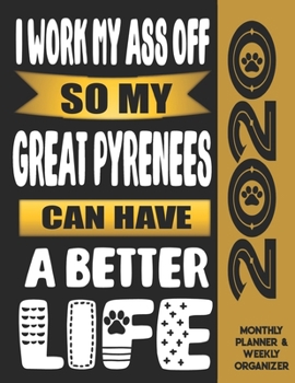 I Work My Ass Off So My Great Pyrenees Can Have A Better Life: 2020 Monthly Planner Calendar And Weekly Organizer, Income And Expense Budget Tracker For Great Pyrenees Dog Lovers