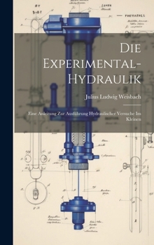 Hardcover Die Experimental-Hydraulik: Eine Anleitung zur Ausführung hydraulischer Versuche im Kleinen [German] Book