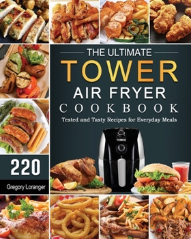 Paperback The Ultimate Tower Air Fryer Cookbook: 220 Tested and Tasty Recipes for Everyday Meals Book