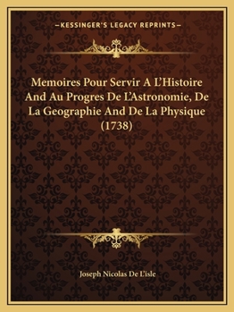 Paperback Memoires Pour Servir A L'Histoire And Au Progres De L'Astronomie, De La Geographie And De La Physique (1738) [French] Book