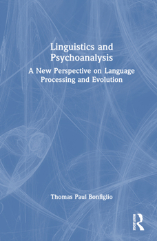 Hardcover Linguistics and Psychoanalysis: A New Perspective on Language Processing and Evolution Book