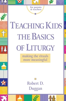 Paperback Teaching Kids the Basics of Liturgy: Making the Rituals More Meaningful Book