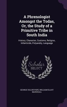 Hardcover A Phrenologist Amongst the Todas, Or, the Study of a Primitive Tribe in South India: History, Character, Customs, Religion, Infanticide, Polyandry, La Book