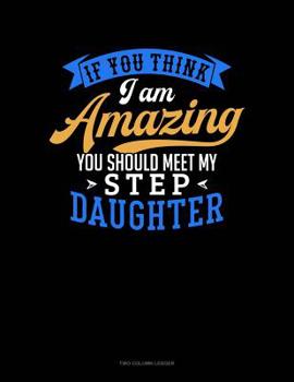 Paperback If You Think I Am Amazing You Should Meet My Step Daughter: Two Column Ledger Book
