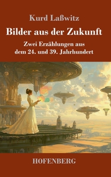 Bilder aus der Zukunft: Zwei Erzählungen aus dem 24. und 39. Jahrhundert (German Edition)