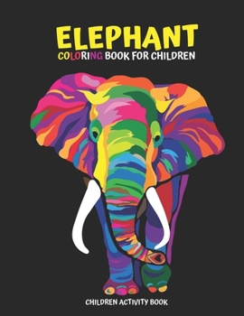 Elephant Coloring Book for Children: Children Activity Book for Girls & Boys Age 4-8, with 30 Super Fun Coloring