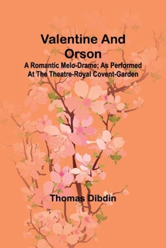 Paperback Valentine and Orson: A Romantic Melo-Drame; As Performed at the Theatre-Royal Covent-Garden Book