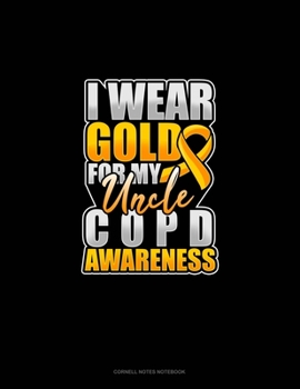 I Wear Gold For My Uncle COPD Awareness: Cornell Notes Notebook