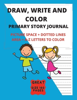 Paperback Draw, Write And Color - Primary Story Journal With Picture Space + Dotted Lines Area + A-Z Letters To Color: Grades K-2 School - Exercise Book Great S Book