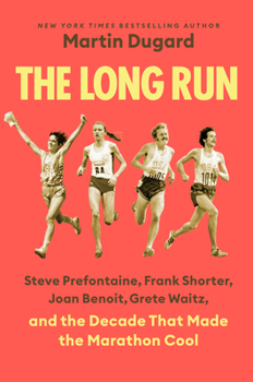 Hardcover The Long Run: Steve Prefontaine, Frank Shorter, Joan Benoit, Grete Waitz, and the Decade That Made the Marathon Cool Book