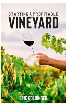 Paperback Starting a Profitable Vineyard: The Step by Step Guide for Passionate Entrepreneur Book