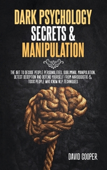 Hardcover Dark Psychology Secrets & Manipulation: The Art to decode people personalities, Subliminal Manipulation, Detect Deception and Defend Yourself from Nar Book