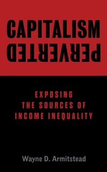 Paperback Capitalism Perverted: Exposing The Sources of Income Inequality Book