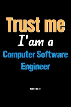 Trust Me I'm A Computer Software Engineer Notebook - Computer Software Engineer Funny Gift: Lined Notebook / Journal Gift, 120 Pages, 6x9, Soft Cover, Matte Finish