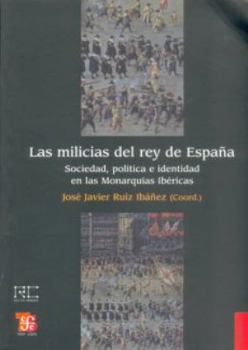 Paperback Las Milicias del Rey de Espana. Sociedad, Politica E Identidad En Las Monarquias Ibericas [Spanish] Book