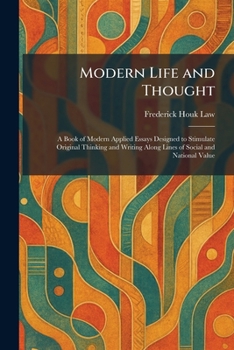 Modern Life and Thought: A Book of Modern Applied Essays Designed to Stimulate Original Thinking and Writing Along Lines of Social and National Value