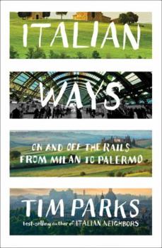 Italian Ways: On and Off the Rails from Milan to Palermo - Book  of the Italy and Italians
