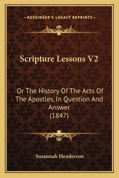 Paperback Scripture Lessons V2: Or The History Of The Acts Of The Apostles, In Question And Answer (1847) Book