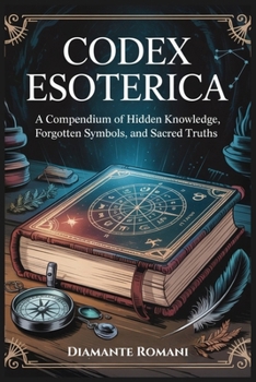 Paperback Codex Esoterica: A Compendium of Hidden Knowledge, Forgotten Symbols, and Sacred Truths Book