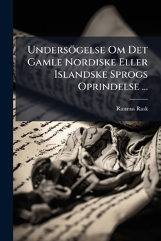 Undersögelse Om Det Gamle Nordiske Eller Islandske Sprogs Oprindelse ... (Danish Edition)