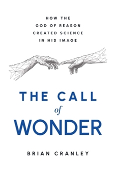 Hardcover The Call of Wonder: How the God of Reason Created Science in His Image Book