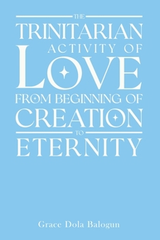 Paperback The Trinitarian Activity Of Love From Beginning Of Creation To Eternity Book