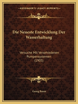 Paperback Die Neueste Entwicklung Der Wasserhaltung: Versuche Mit Versehiedenen Pumpensystemen (1905) [German] Book