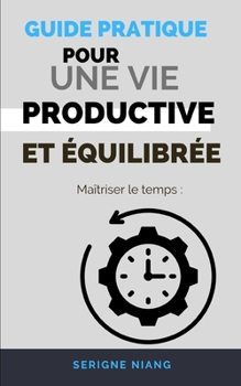 Paperback Maîtriser le temps: Guide pratique pour une vie productive et équilibrée [French] Book