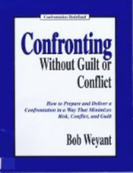 Hardcover Confronting Without Guilt or Conflict: How to Prepare and Deliver a Confrontation in a Way That Minimizes Risk, Conflict, and Guilt Book