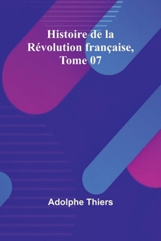 Histoire de la R�volution Fran�aise, Vol. 7 (Classic Reprint)