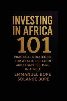 Investing in Africa 101: Practical Strategies for Wealth Creation and Legacy Building in Africa