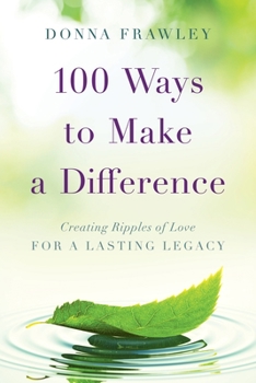 Paperback 100 Ways to Make a Difference: Creating Ripples of Love for a Lasting Legacy Book