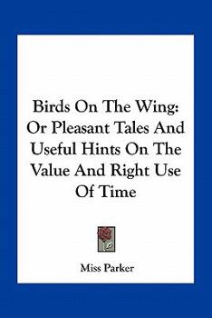 Paperback Birds On The Wing: Or Pleasant Tales And Useful Hints On The Value And Right Use Of Time Book