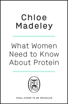 Paperback What Women Need to Know about Protein: Understanding Its Importance and Simple Ways to Get Enough Book