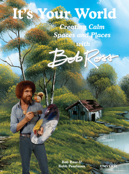 Hardcover It's Your World: Creating Calm Spaces and Places with Bob Ross Book